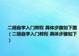 二胡自学入门教程 具体步骤如下图（二胡自学入门教程 具体步骤如下）