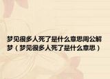 梦见很多人死了是什么意思周公解梦（梦见很多人死了是什么意思）