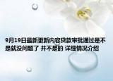 9月19日最新更新内容贷款审批通过是不是就没问题了 并不是的 详细情况介绍