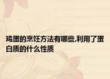 鸡蛋的烹饪方法有哪些,利用了蛋白质的什么性质