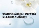 猪软骨肉怎么做好吃（猪软骨的做法 小本本快点记起来啦）
