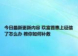 今日最新更新内容 玖富普惠上征信了怎么办 教你如何补救