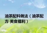 油茶配料做法（油茶配方 美食福利）