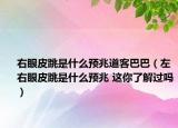 右眼皮跳是什么预兆道客巴巴（左右眼皮跳是什么预兆 这你了解过吗）