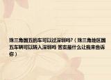 珠三角国五的车可以过深圳吗?（珠三角地区国五车辆可以转入深圳吗 答案是什么让我来告诉你）
