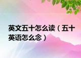 英文五十怎么读（五十英语怎么念）