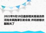 2022年9月19日最新相关报道消息 河南未戴胸罩引发命案 并将新娘衣服脱光了