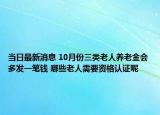 当日最新消息 10月份三类老人养老金会多发一笔钱 哪些老人需要资格认证呢
