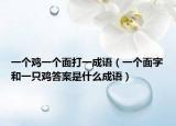 一个鸡一个面打一成语（一个面字和一只鸡答案是什么成语）