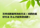 怎样减肥最有效的方法（减肥的最好方法 怎么才能快速减肥）