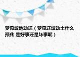 梦见坟地动迁（梦见迁坟动土什么预兆 是好事还是坏事呢）