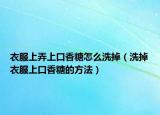 衣服上弄上口香糖怎么洗掉（洗掉衣服上口香糖的方法）