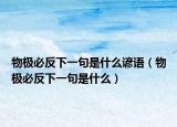 物极必反下一句是什么谚语（物极必反下一句是什么）