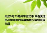 天津9月23号开学正常不 来看天津中小学开学时间具体情况详细内容介绍