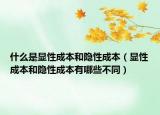 什么是显性成本和隐性成本（显性成本和隐性成本有哪些不同）