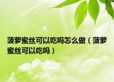 菠萝蜜丝可以吃吗怎么做（菠萝蜜丝可以吃吗）