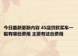 今日最新更新内容 4S店贷款买车一般有哪些费用 主要有这些费用