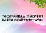 柴胡桂枝干姜汤的主治（柴胡桂枝干姜汤配方是什么 柴胡桂枝干姜汤有什么功效）