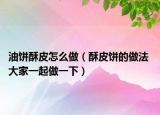 油饼酥皮怎么做（酥皮饼的做法 大家一起做一下）