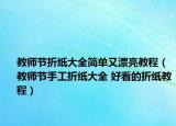 教师节折纸大全简单又漂亮教程（教师节手工折纸大全 好看的折纸教程）