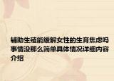辅助生殖能缓解女性的生育焦虑吗 事情没那么简单具体情况详细内容介绍