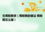 生焗粉肠煲（焗粉肠的做法 焗粉肠怎么做）
