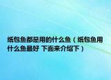 纸包鱼都是用的什么鱼（纸包鱼用什么鱼最好 下面来介绍下）
