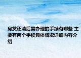 房贷还清后需办理的手续有哪些 主要有两个手续具体情况详细内容介绍