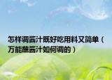 怎样调酱汁既好吃用料又简单（万能蘸酱汁如何调的）