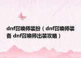 dnf召唤师装扮（dnf召唤师装备 dnf召唤师出装攻略）