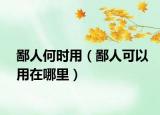 鄙人何时用（鄙人可以用在哪里）