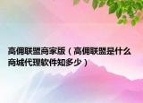 高佣联盟商家版（高佣联盟是什么 商城代理软件知多少）