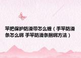 竿把保护防滑带怎么缠（手竿防滑条怎么绑 手竿防滑条捆绑方法）