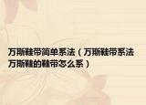万斯鞋带简单系法（万斯鞋带系法 万斯鞋的鞋带怎么系）