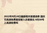 2022年9月19日最新相关报道消息 国庆节高速免费是按驶入还是驶出 9月30号上高速收费吗