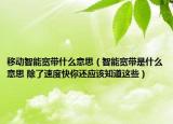 移动智能宽带什么意思（智能宽带是什么意思 除了速度快你还应该知道这些）