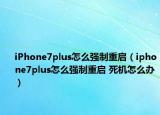 iPhone7plus怎么强制重启（iphone7plus怎么强制重启 死机怎么办）