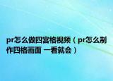 pr怎么做四宫格视频（pr怎么制作四格画面 一看就会）