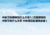 中秋节和嫦娥有什么关系?（究竟嫦娥和中秋节有什么关系 中秋背后的凄美故事）