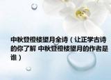 中秋登橙楼望月全诗（让正学古诗的你了解 中秋登橙楼望月的作者是谁）