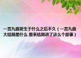 一言九鼎发生于什么之后不久（一言九鼎大结局是什么 原来结局讲了这么个故事）