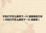 手机打字怎么换到下一行 很简单的方块（手机打字怎么换到下一行 很简单）