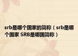 srb是哪个国家的简称（srb是哪个国家 SRB是哪国简称）