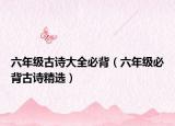 六年级古诗大全必背（六年级必背古诗精选）