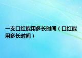 一支口红能用多长时间（口红能用多长时间）
