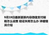 9月19日最新更新内容微信支付刷脸怎么设置 验证失败怎么办 详细情况介绍