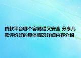 贷款平台哪个容易借又安全 分享几款评价好的具体情况详细内容介绍
