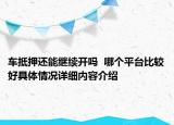 车抵押还能继续开吗  哪个平台比较好具体情况详细内容介绍