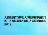 人像摄影技巧教程 人体摄影有哪些技巧呢（人像摄影技巧教程 人体摄影有哪些技巧）