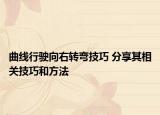 曲线行驶向右转弯技巧 分享其相关技巧和方法